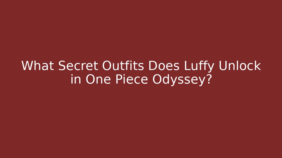 What Secret Outfits Does Luffy Unlock in One Piece Odyssey?
