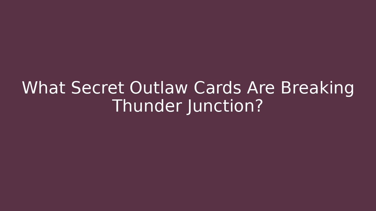 What Secret Outlaw Cards Are Breaking Thunder Junction?