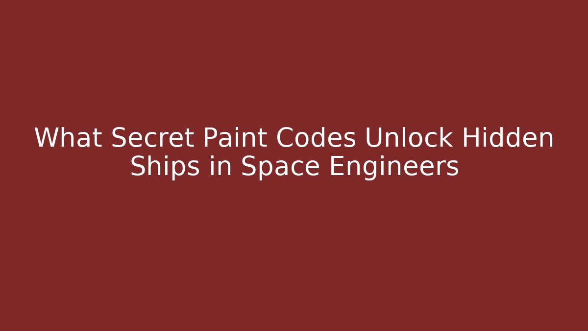 What Secret Paint Codes Unlock Hidden Ships in Space Engineers