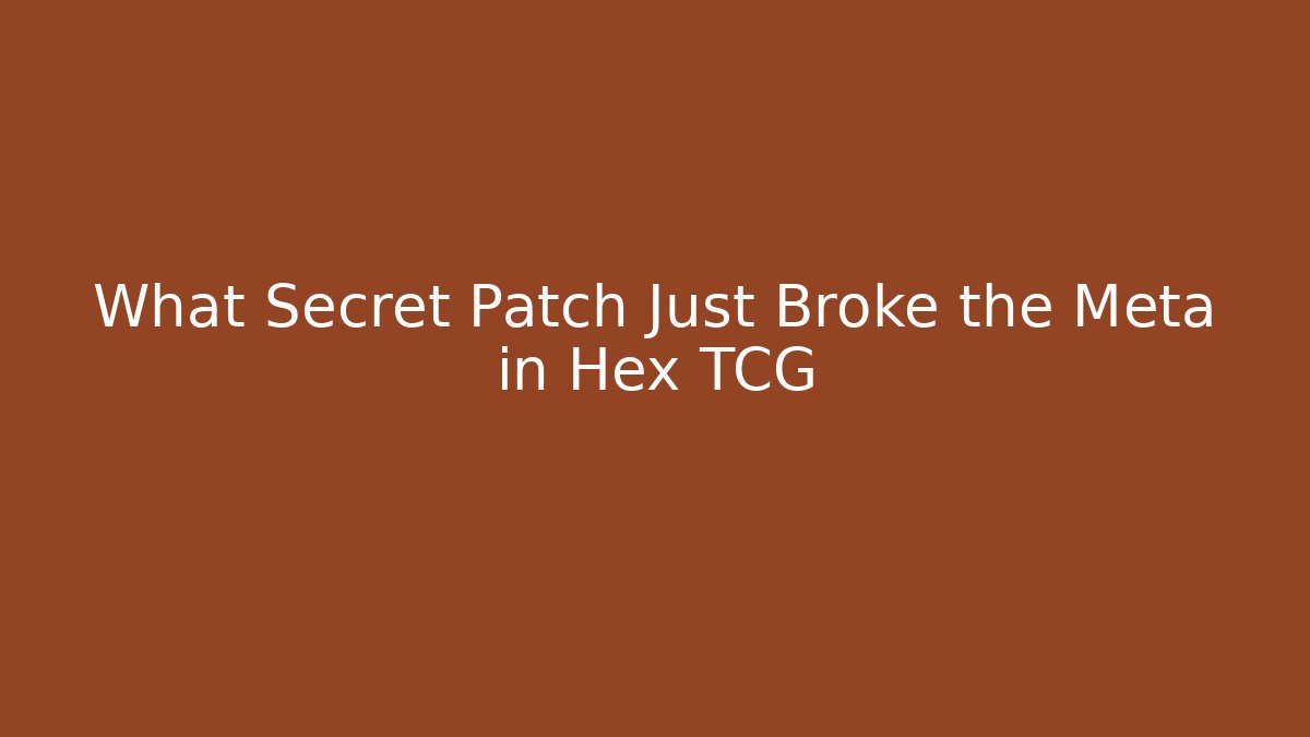What Secret Patch Just Broke the Meta in Hex TCG