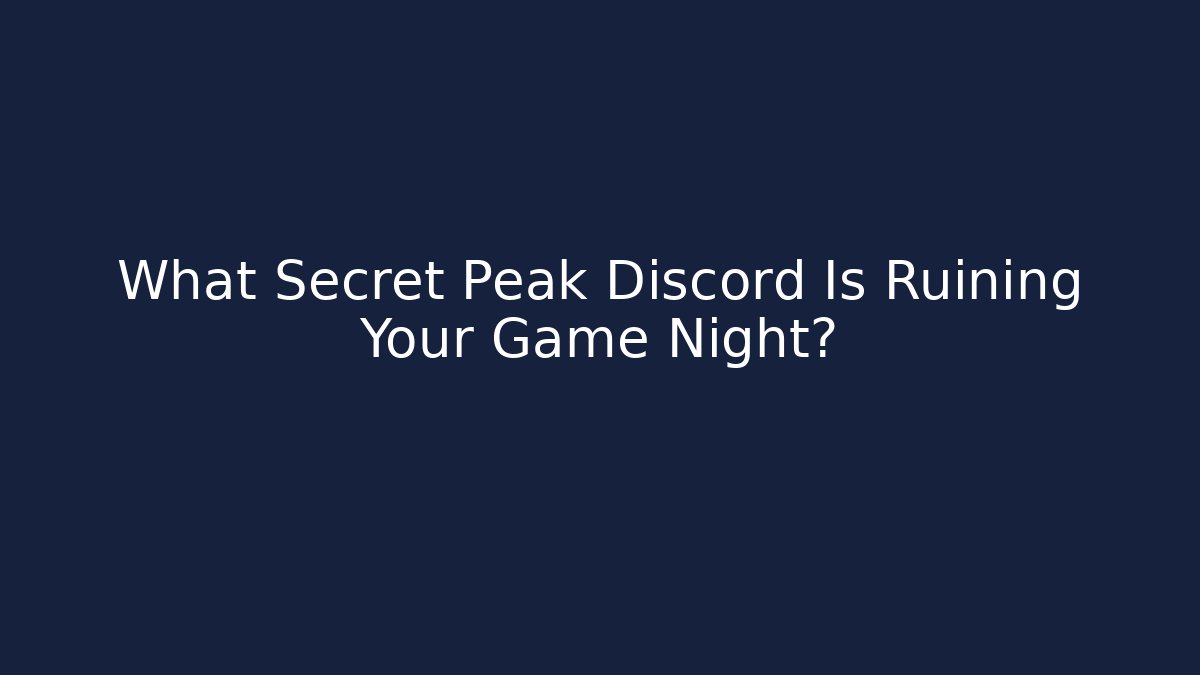 What Secret Peak Discord Is Ruining Your Game Night?