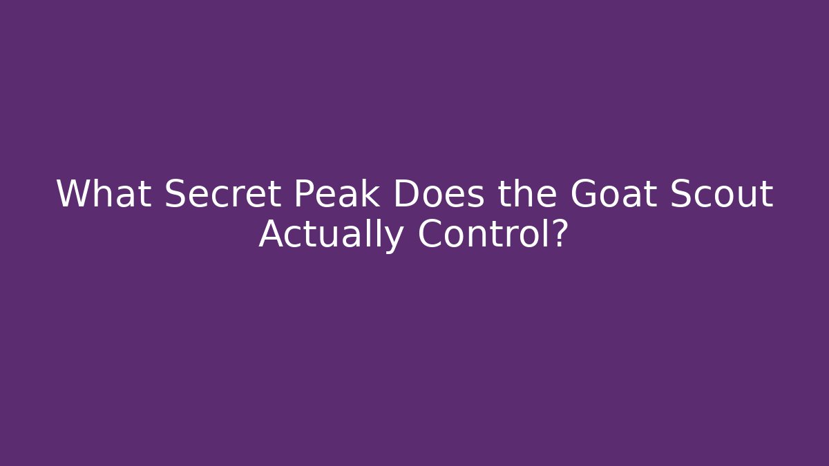 What Secret Peak Does the Goat Scout Actually Control? - Create More Assets