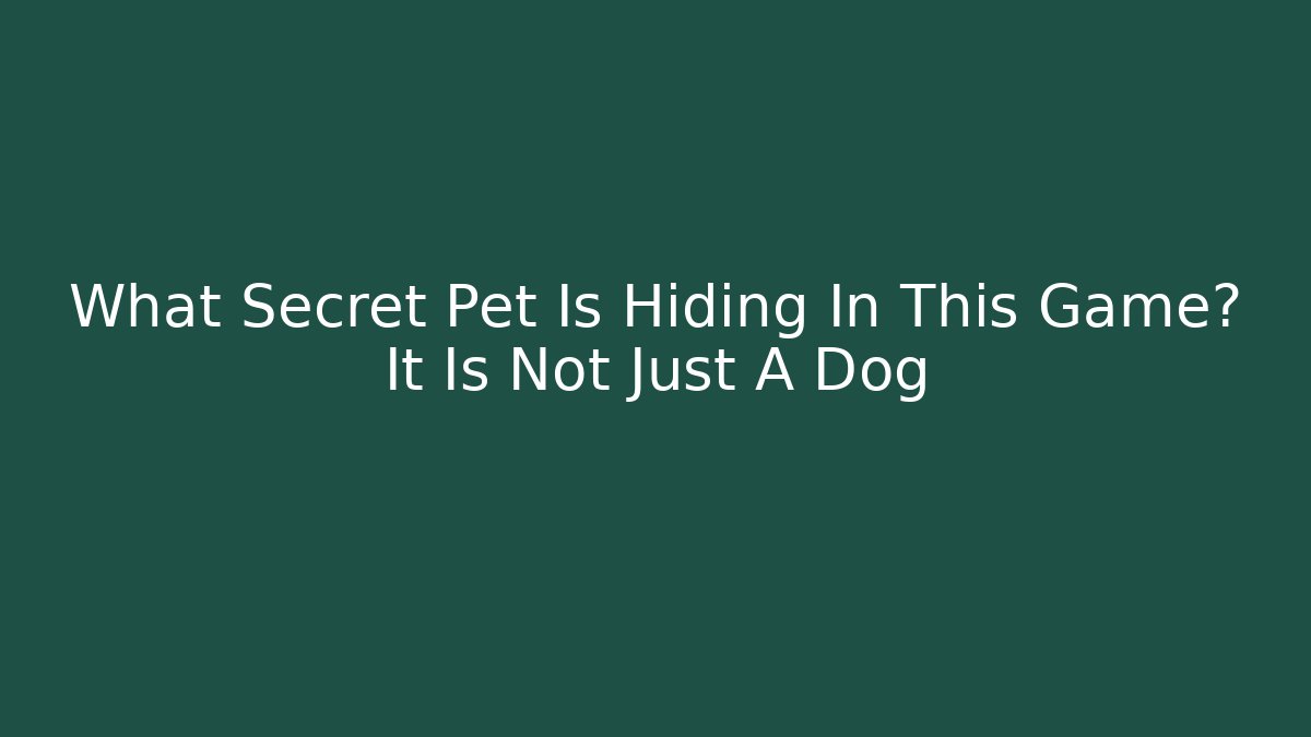 What Secret Pet Is Hiding In This Game? It Is Not Just A Dog