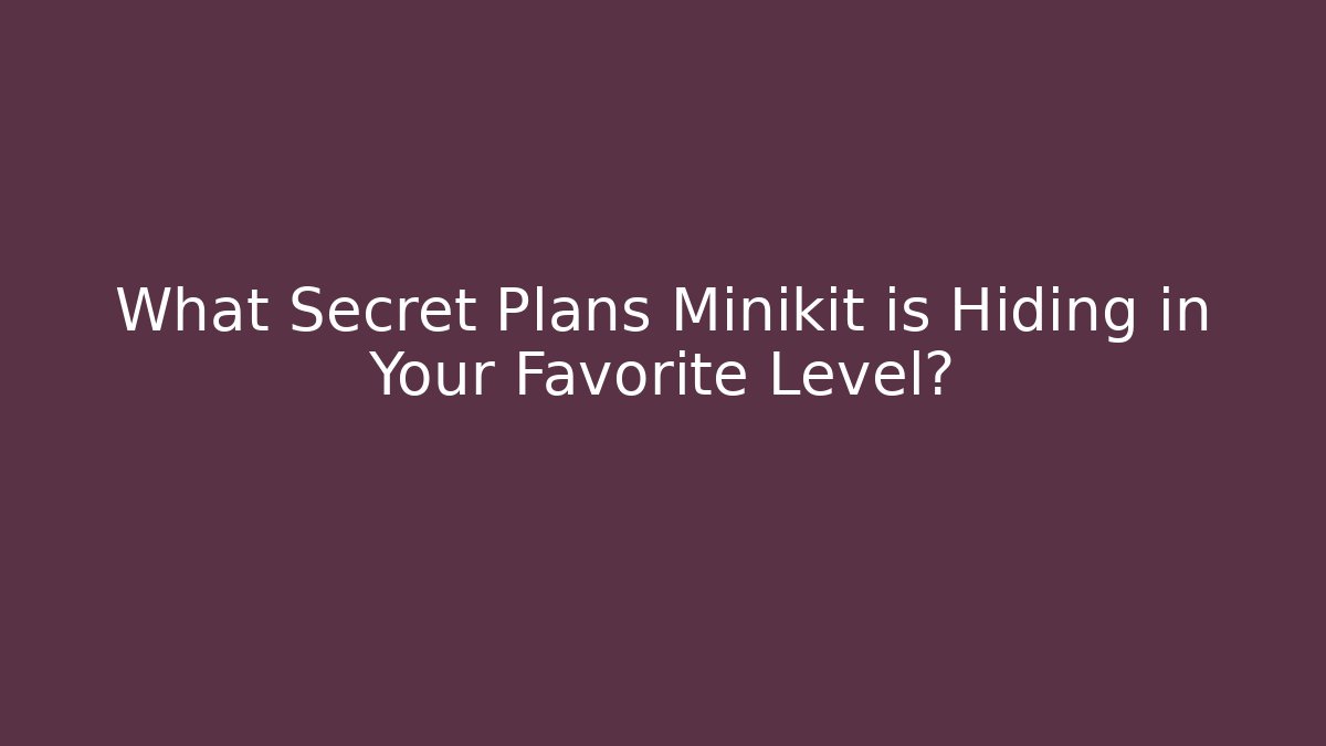 What Secret Plans Minikit is Hiding in Your Favorite Level?