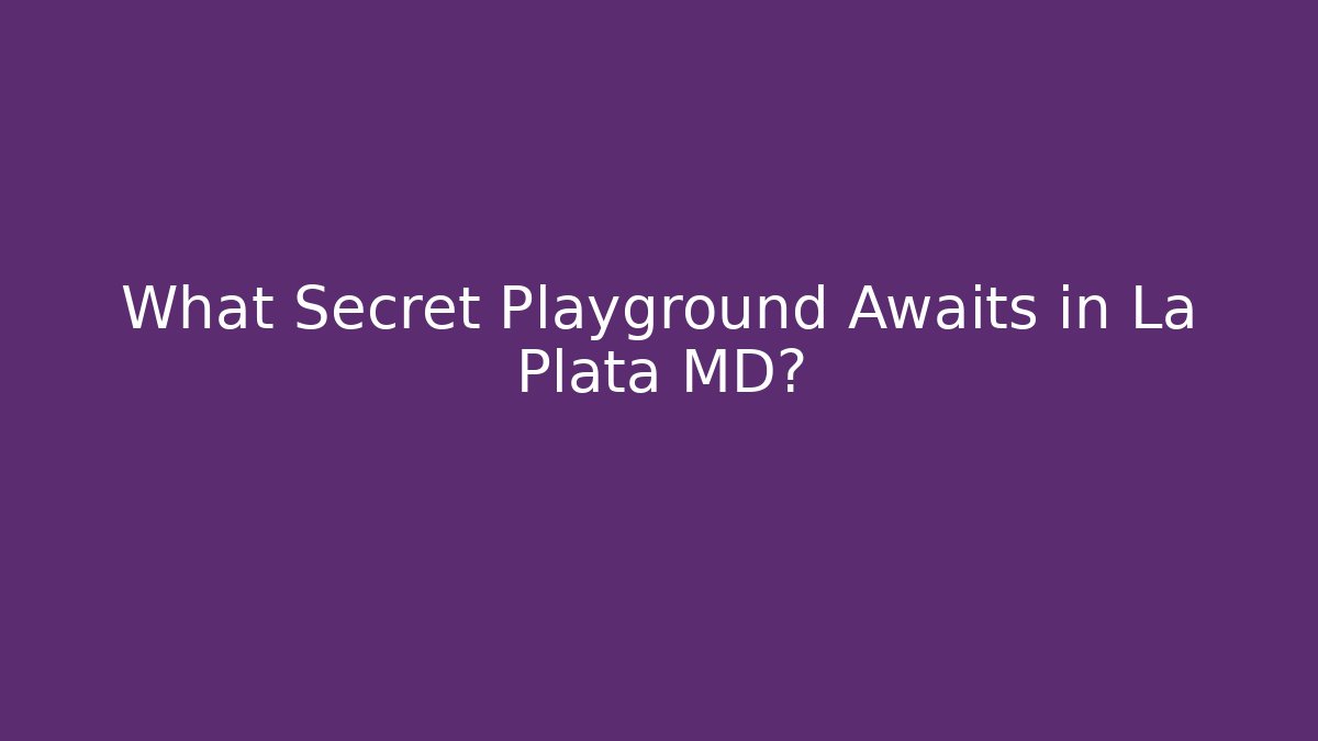 What Secret Playground Awaits in La Plata MD?
