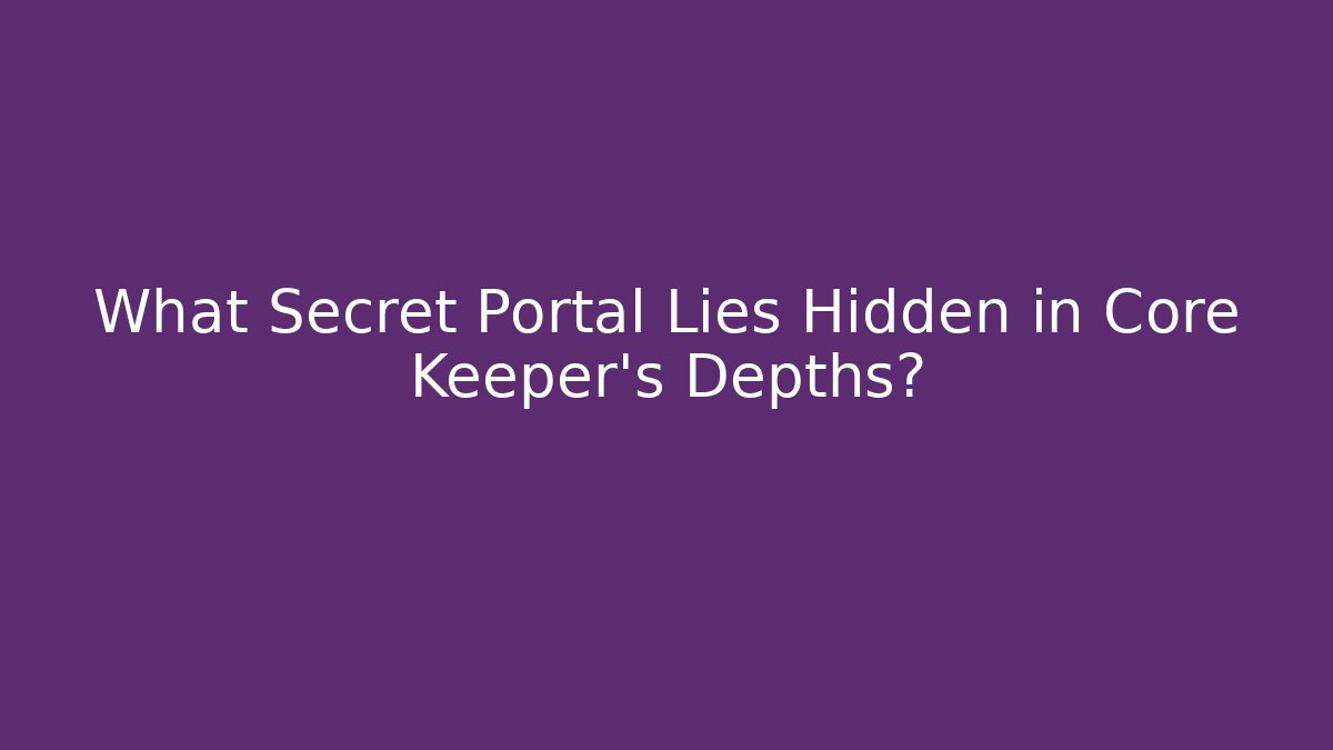 What Secret Portal Lies Hidden in Core Keeper's Depths?