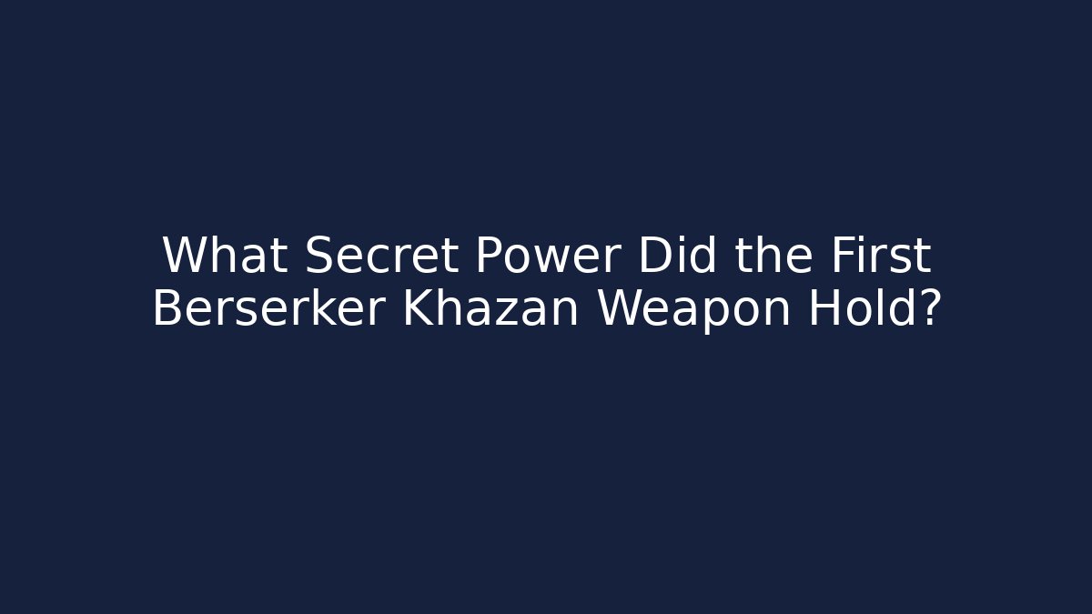 What Secret Power Did the First Berserker Khazan Weapon Hold?