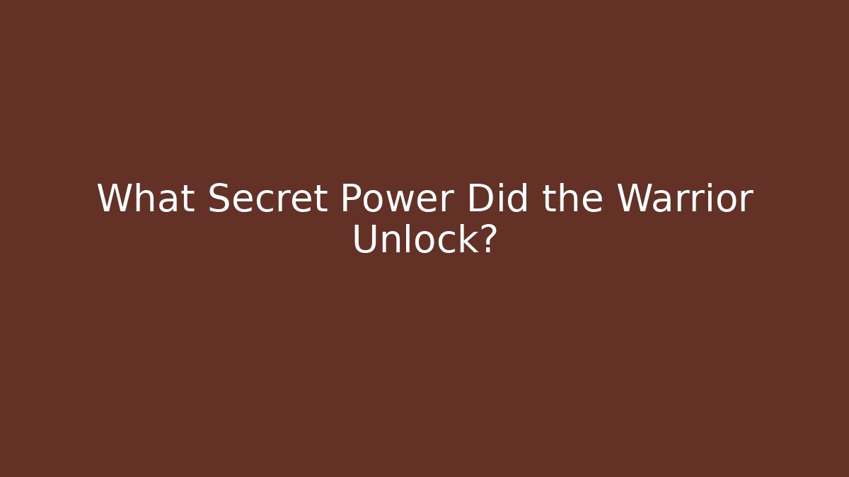 What Secret Power Did the Warrior Unlock?