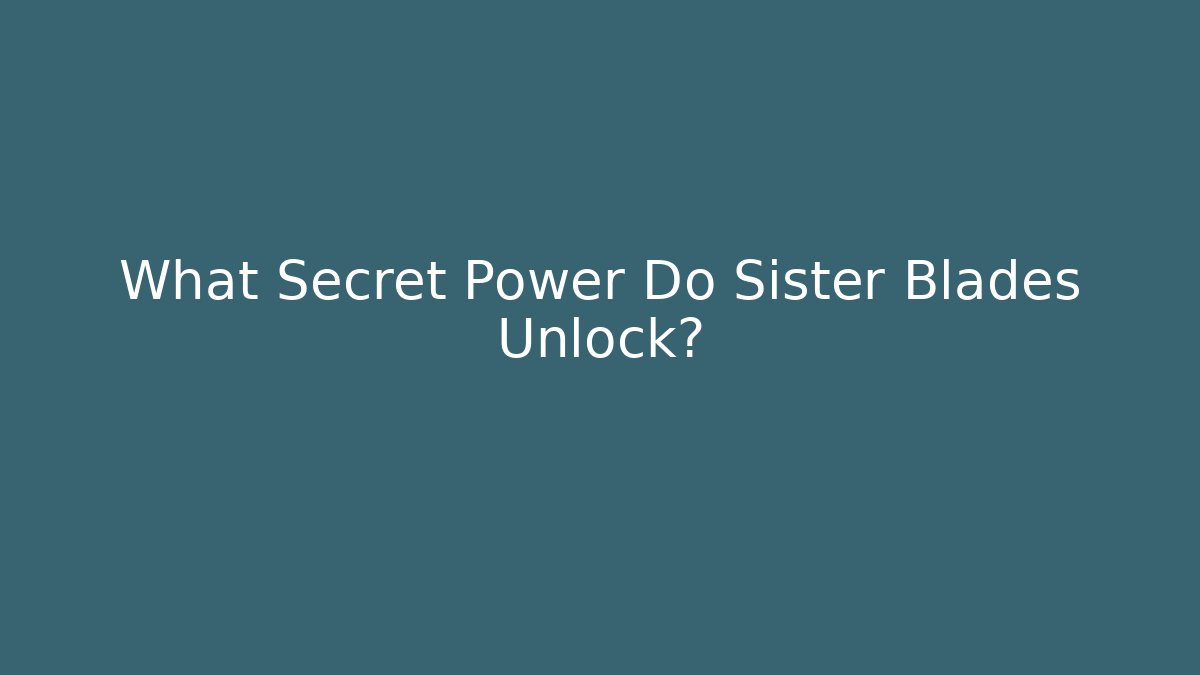 What Secret Power Do Sister Blades Unlock? - Create More Assets
