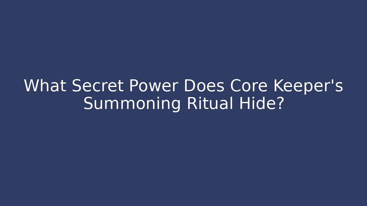 What Secret Power Does Core Keeper's Summoning Ritual Hide?