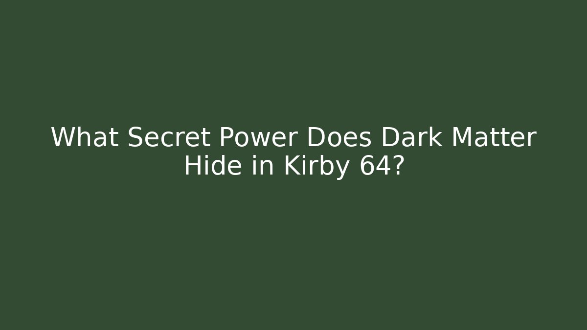 What Secret Power Does Dark Matter Hide in Kirby 64?