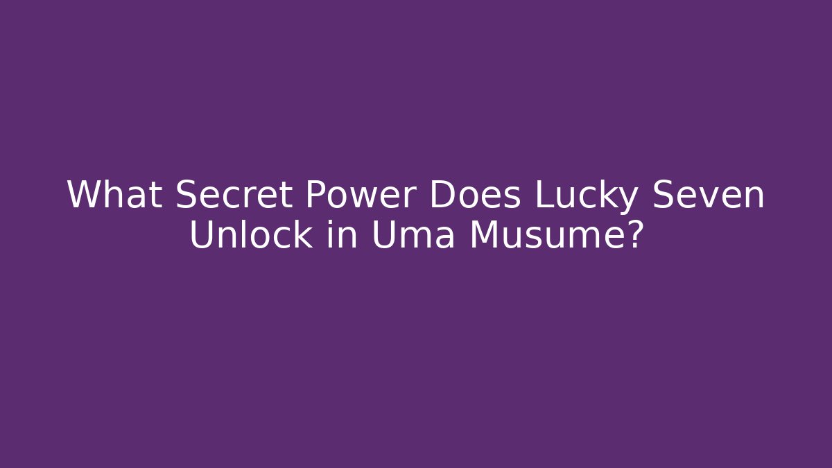 What Secret Power Does Lucky Seven Unlock in Uma Musume?