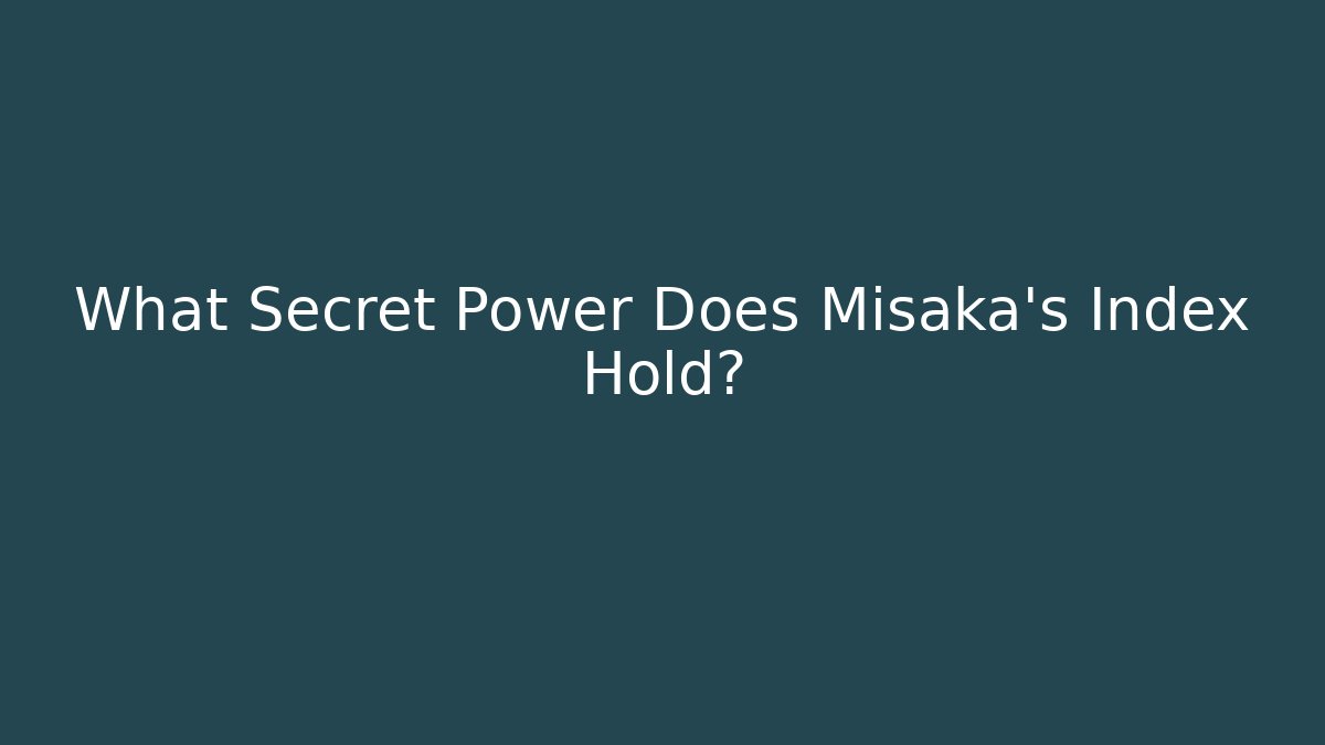 What Secret Power Does Misaka's Index Hold?