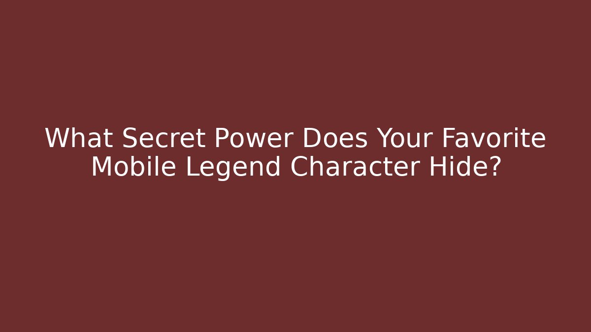 What Secret Power Does Your Favorite Mobile Legend Character Hide?