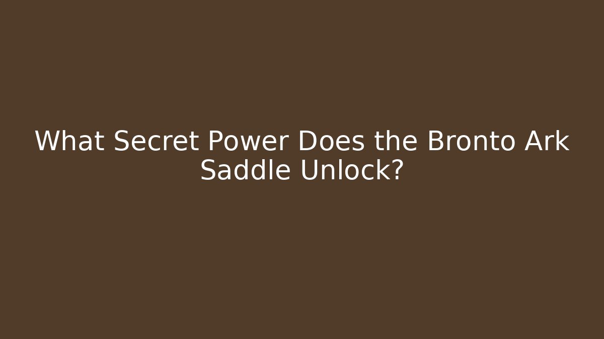 What Secret Power Does the Bronto Ark Saddle Unlock?