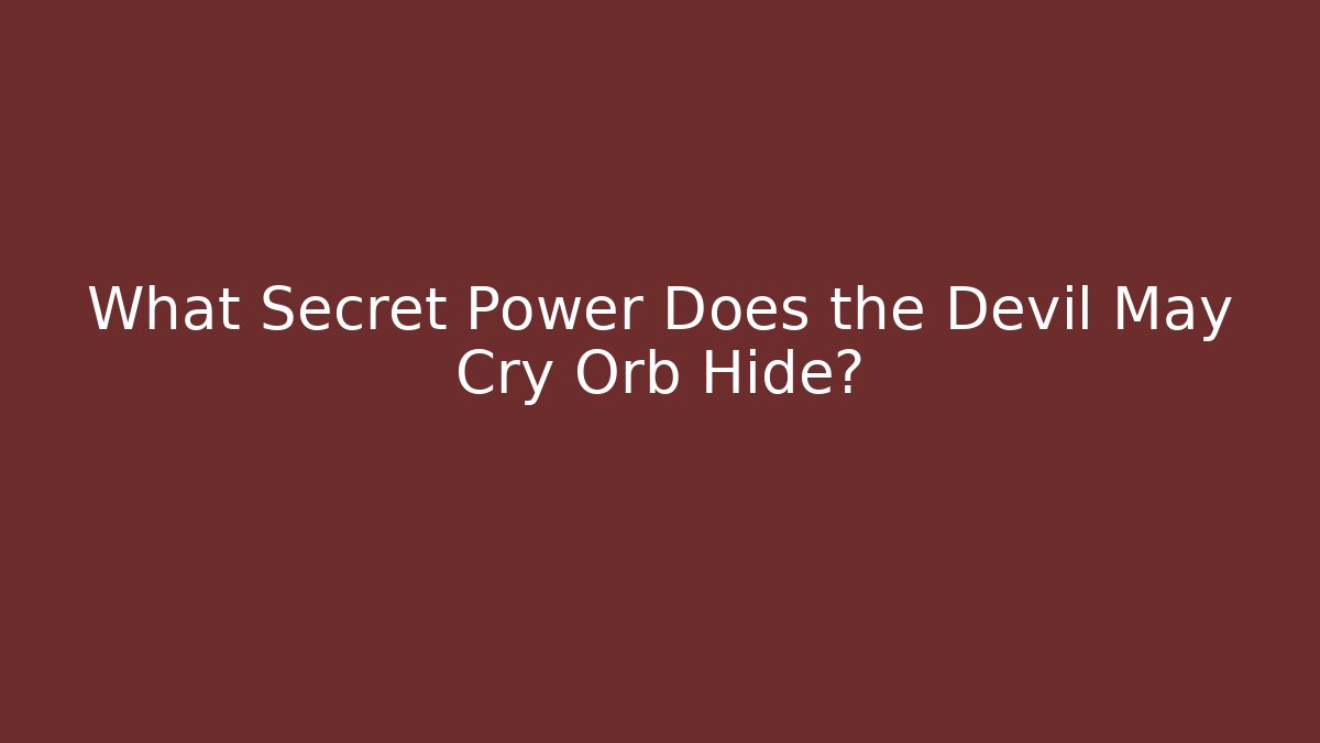 What Secret Power Does the Devil May Cry Orb Hide?