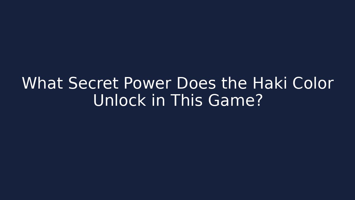 What Secret Power Does the Haki Color Unlock in This Game?
