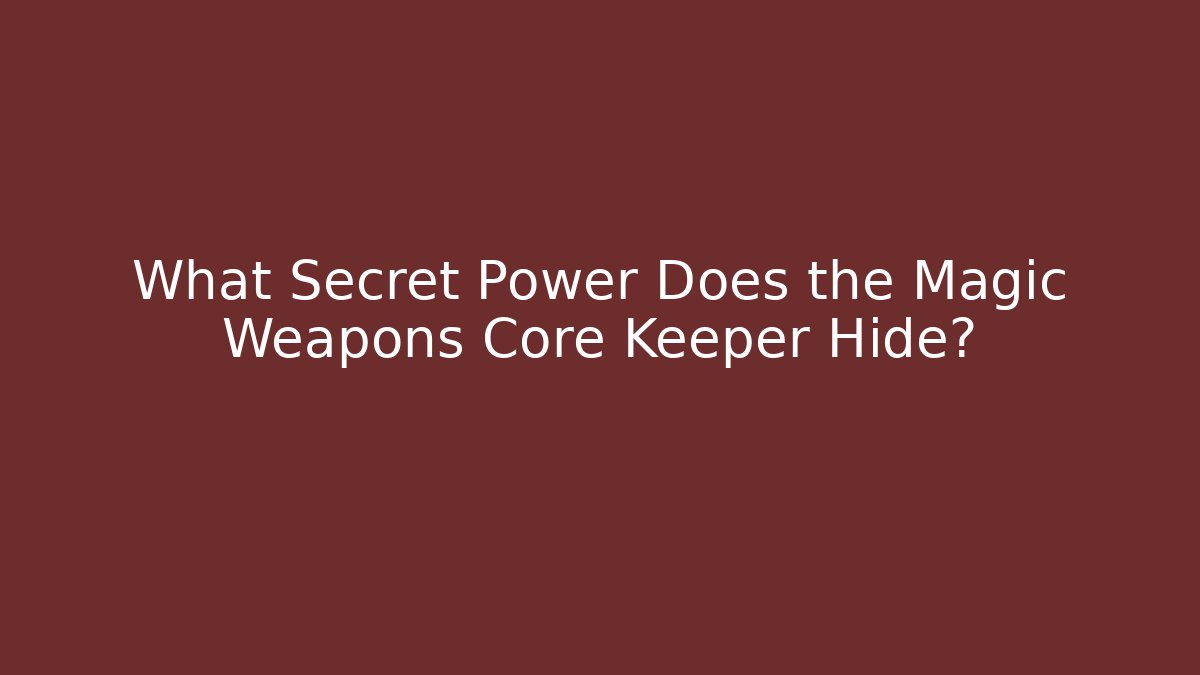 What Secret Power Does the Magic Weapons Core Keeper Hide?