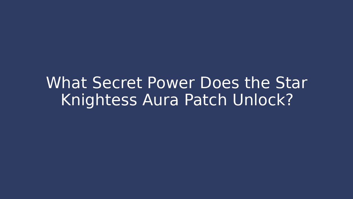 What Secret Power Does the Star Knightess Aura Patch Unlock?