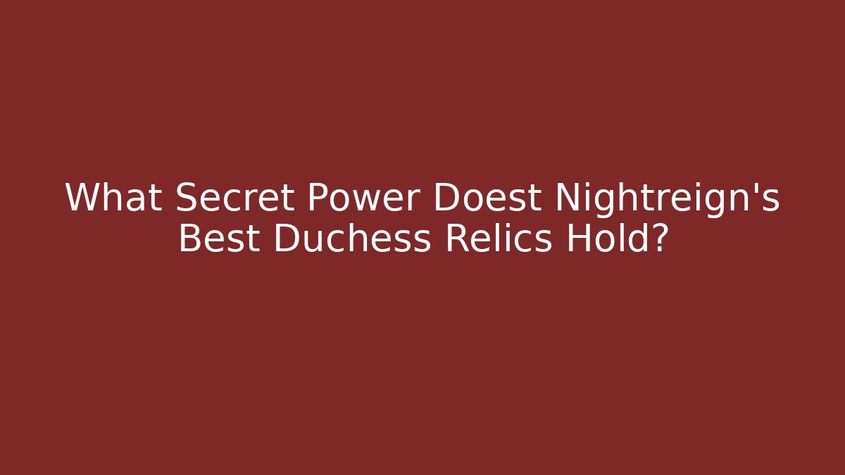 What Secret Power Doest Nightreign's Best Duchess Relics Hold?
