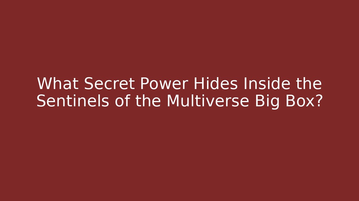What Secret Power Hides Inside the Sentinels of the Multiverse Big Box?