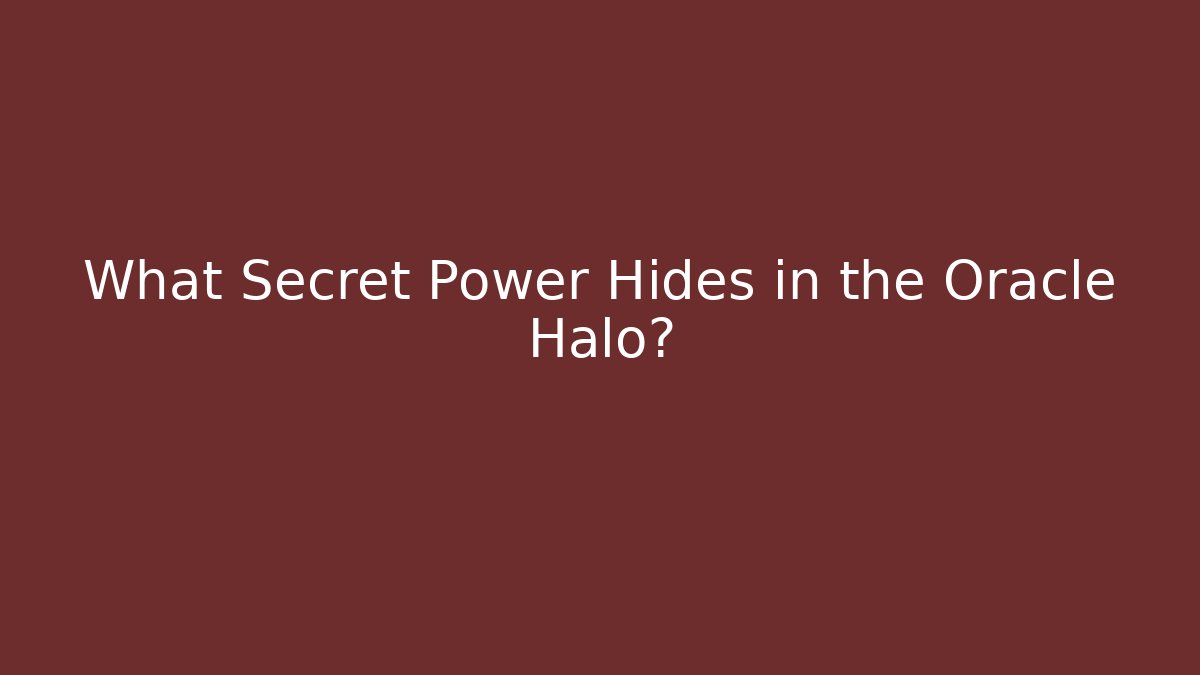 What Secret Power Hides in the Oracle Halo?