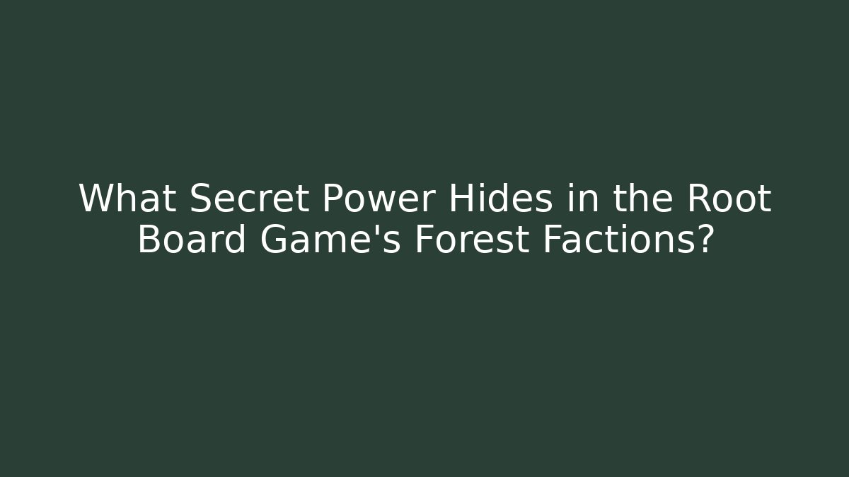 What Secret Power Hides in the Root Board Game's Forest Factions?