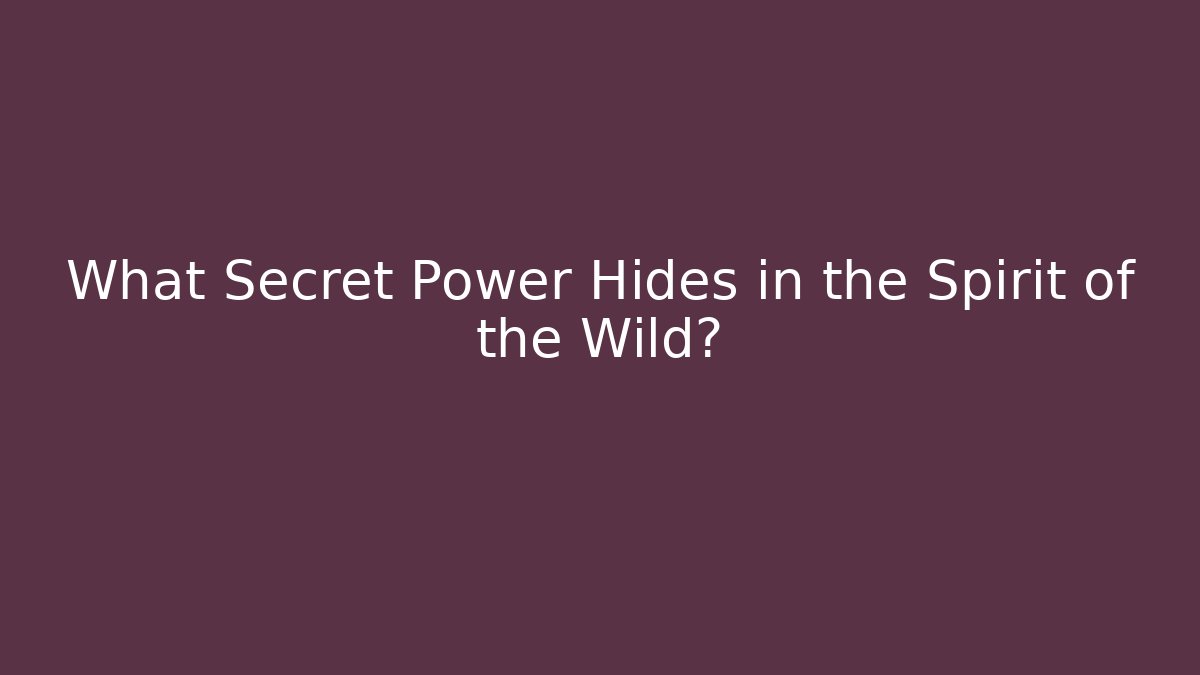 What Secret Power Hides in the Spirit of the Wild?