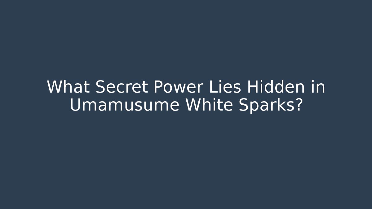 What Secret Power Lies Hidden in Umamusume White Sparks?