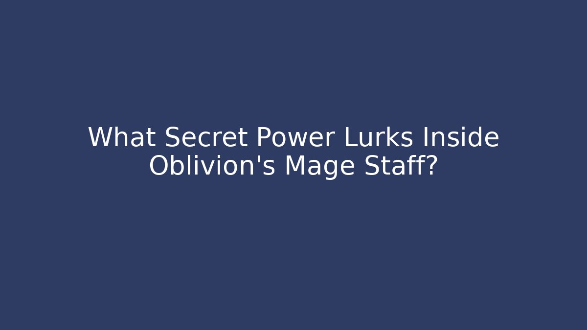 What Secret Power Lurks Inside Oblivion's Mage Staff?