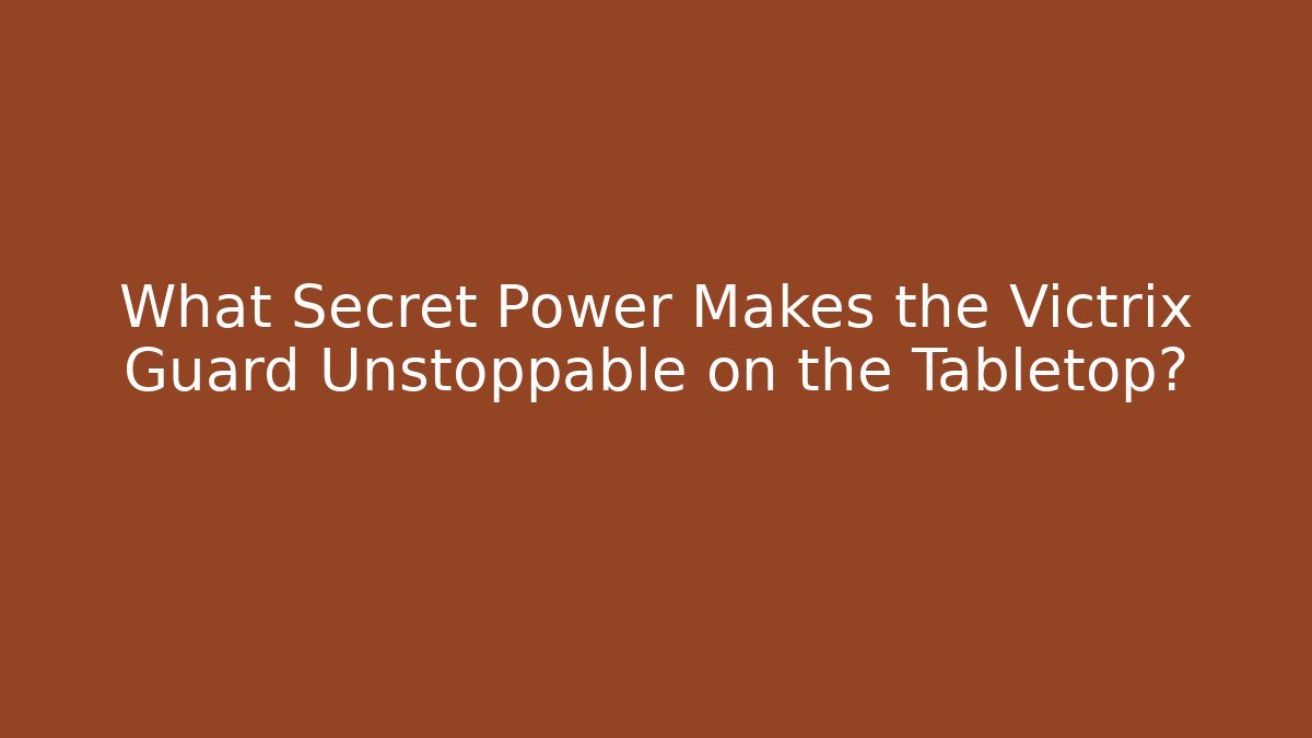 What Secret Power Makes the Victrix Guard Unstoppable on the Tabletop?