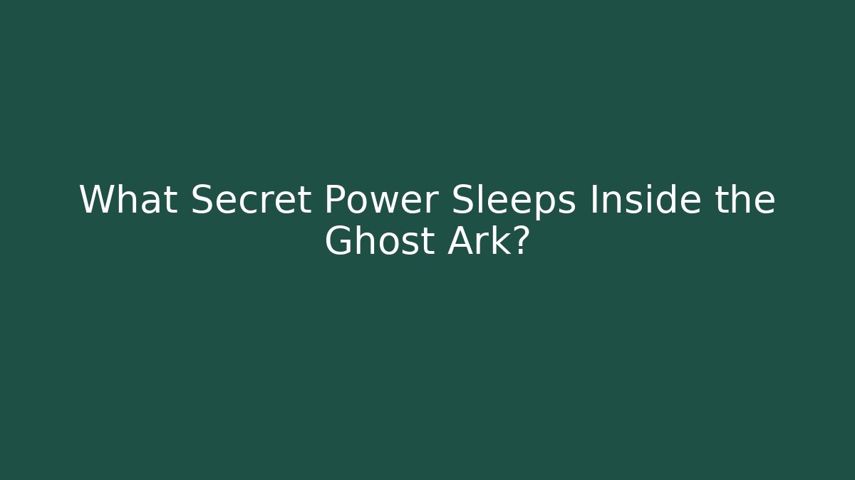 What Secret Power Sleeps Inside the Ghost Ark?