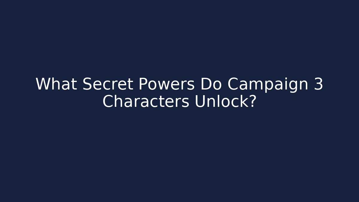 What Secret Powers Do Campaign 3 Characters Unlock? - Create More Assets