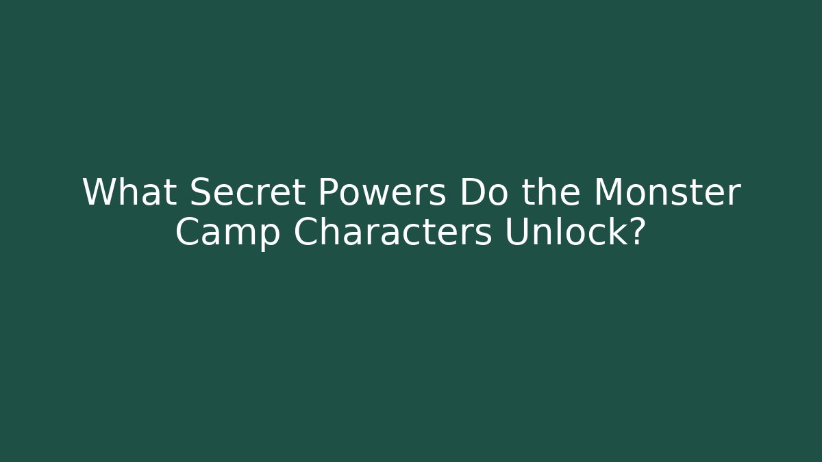 What Secret Powers Do the Monster Camp Characters Unlock?