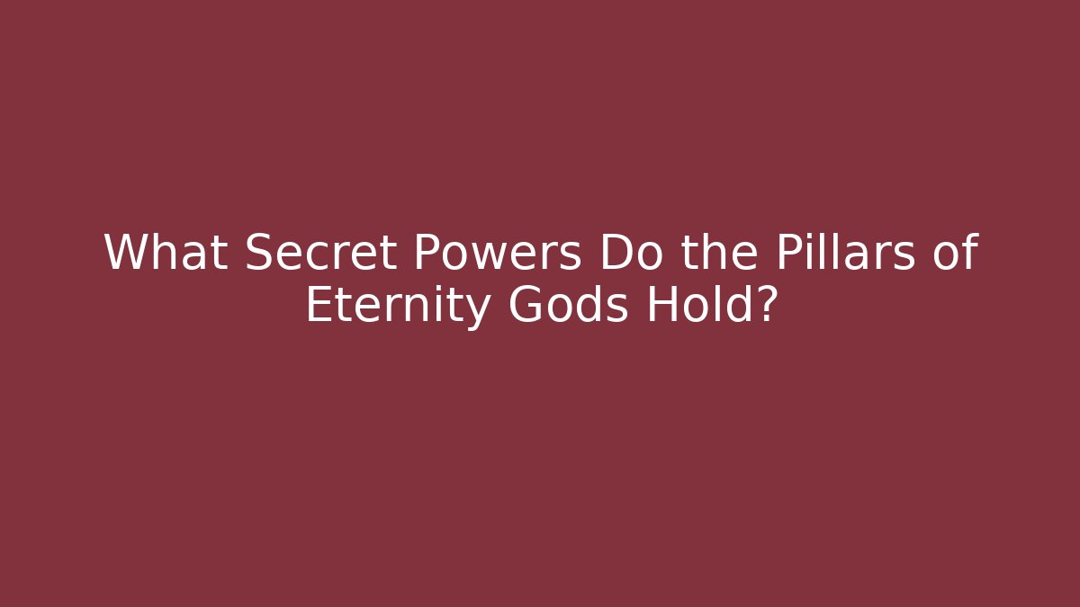 What Secret Powers Do the Pillars of Eternity Gods Hold?