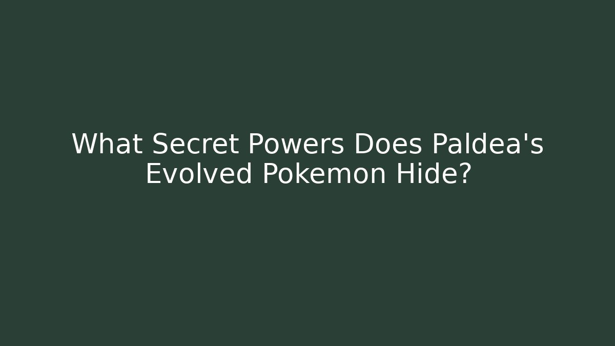 What Secret Powers Does Paldea's Evolved Pokémon Hide? - Create More Assets