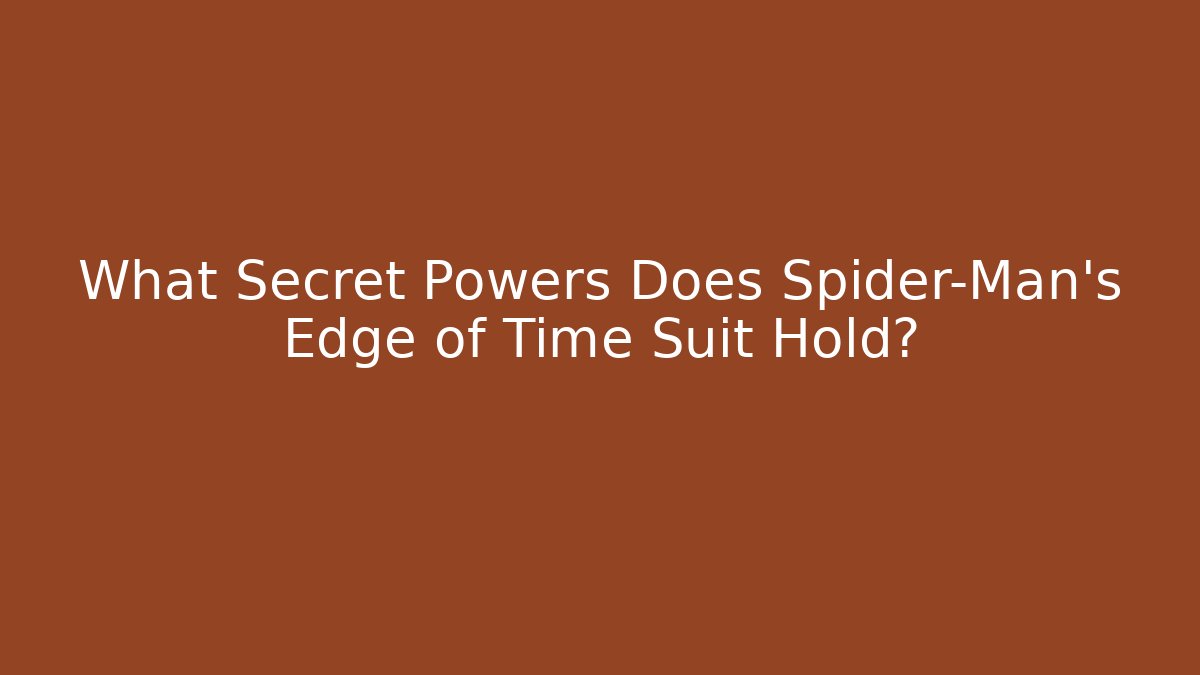 What Secret Powers Does Spider-Man's Edge of Time Suit Hold?