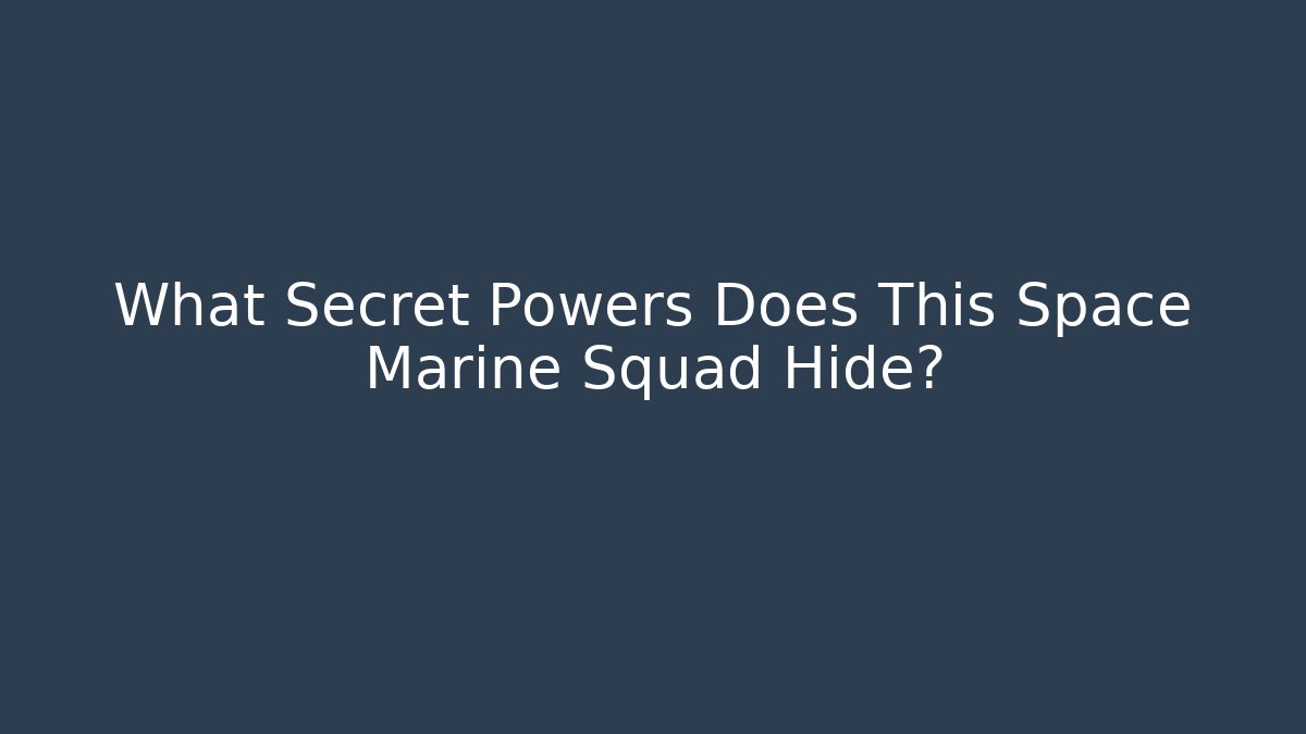 What Secret Powers Does This Space Marine Squad Hide?