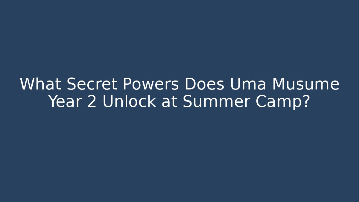 What Secret Powers Does Uma Musume Year 2 Unlock at Summer Camp?