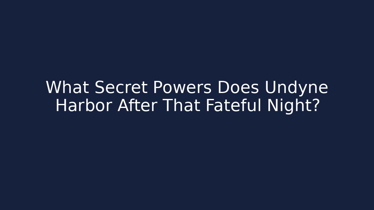 What Secret Powers Does Undyne Harbor After That Fateful Night?