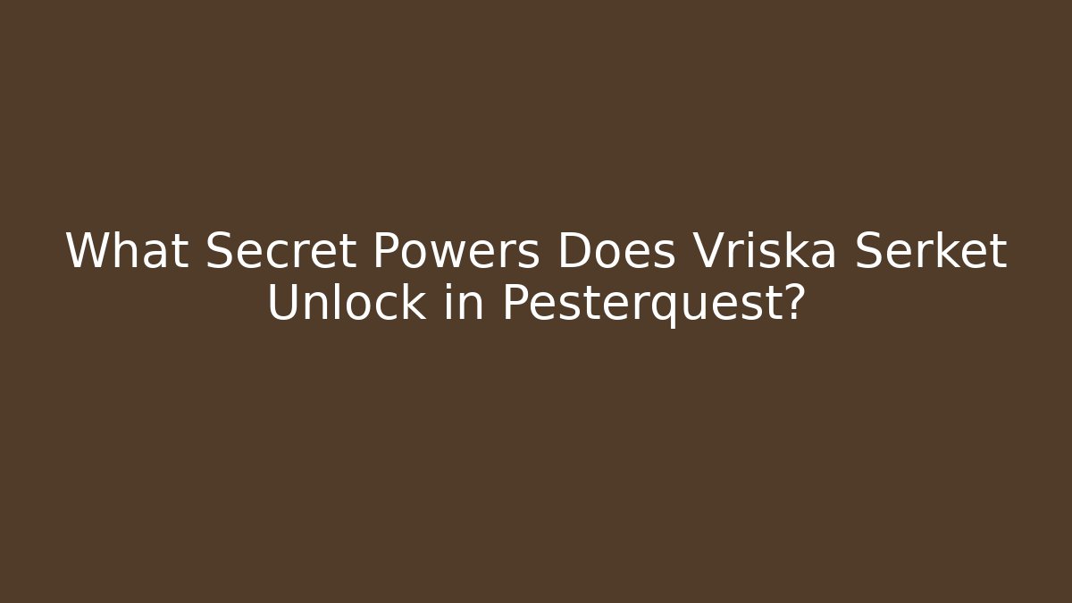 What Secret Powers Does Vriska Serket Unlock in Pesterquest?