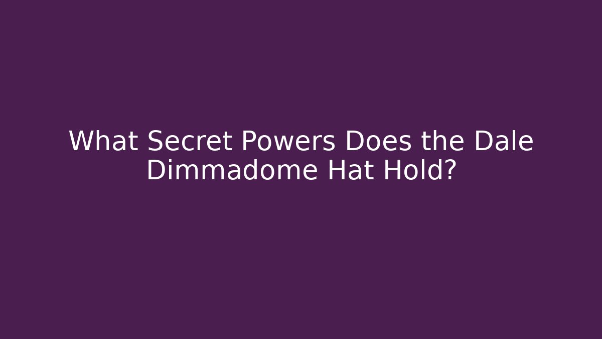 What Secret Powers Does the Dale Dimmadome Hat Hold? - Create More Assets