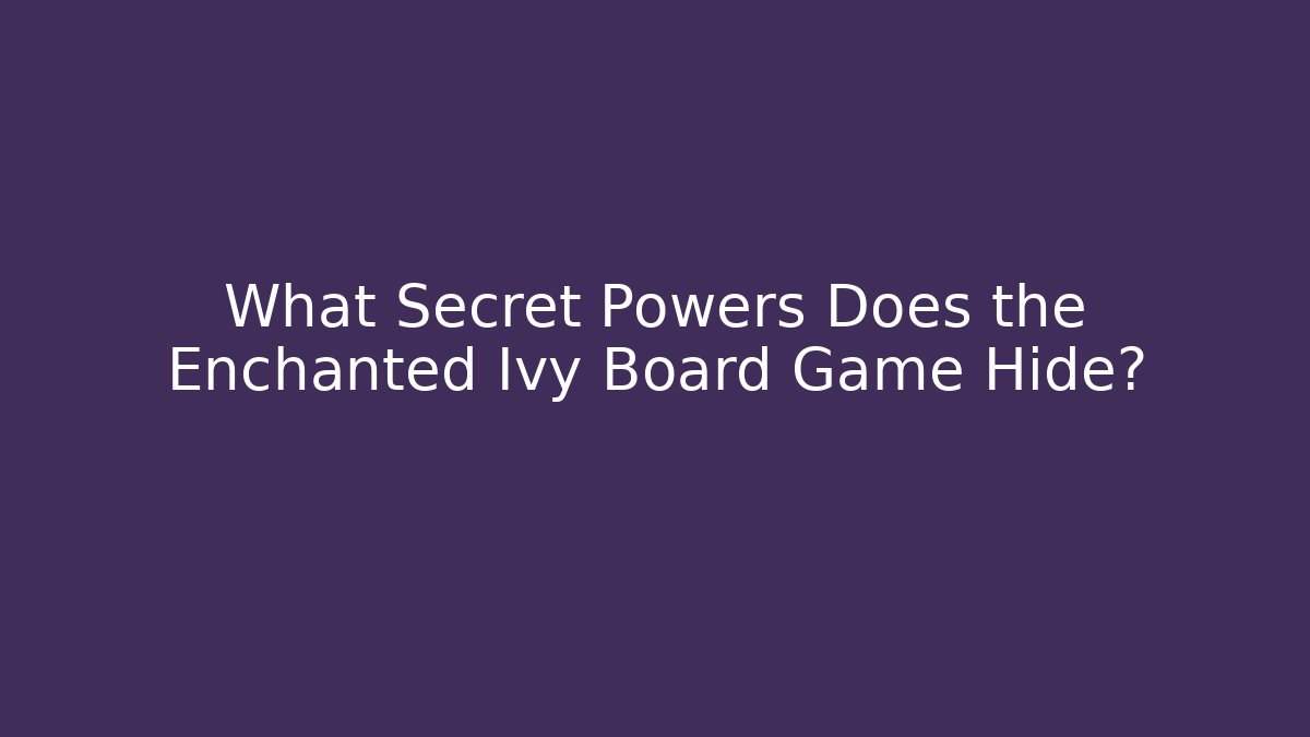What Secret Powers Does the Enchanted Ivy Board Game Hide? - Create More Assets
