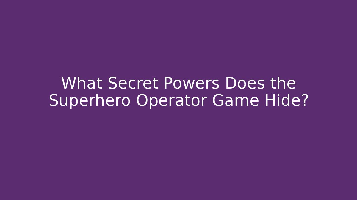 What Secret Powers Does the Superhero Operator Game Hide? - Create More Assets