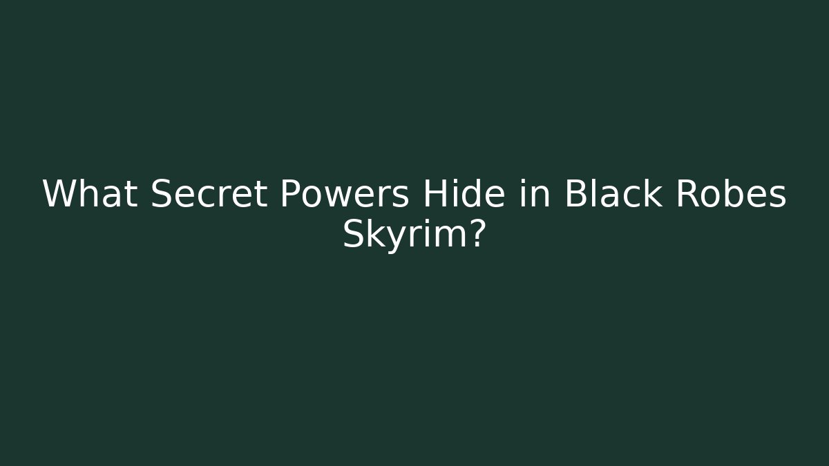 What Secret Powers Hide in Black Robes Skyrim?