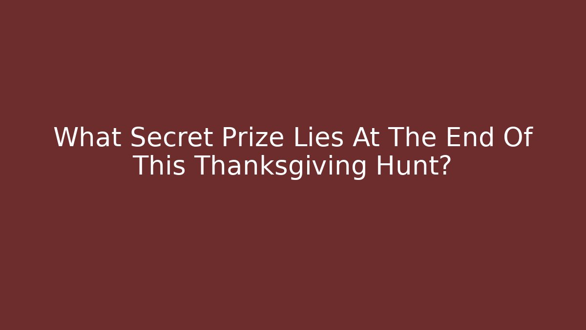 What Secret Prize Lies At The End Of This Thanksgiving Hunt?
