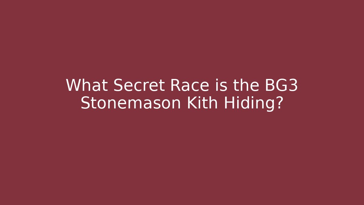 What Secret Race is the BG3 Stonemason Kith Hiding?