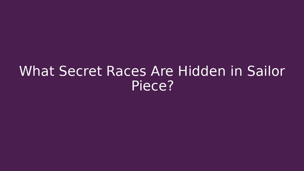 What Secret Races Are Hidden in Sailor Piece?