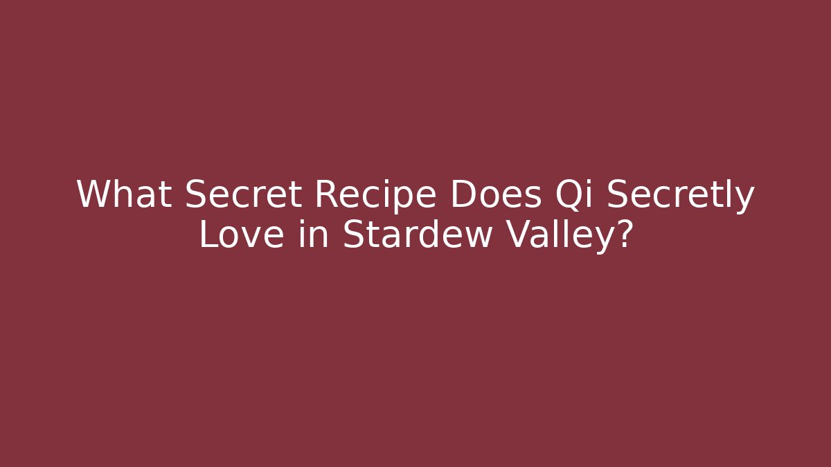 What Secret Recipe Does Qi Secretly Love in Stardew Valley?