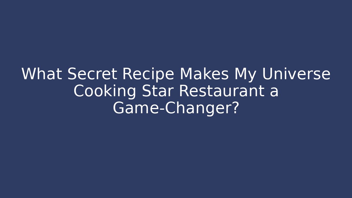 What Secret Recipe Makes My Universe Cooking Star Restaurant a Game-Changer?